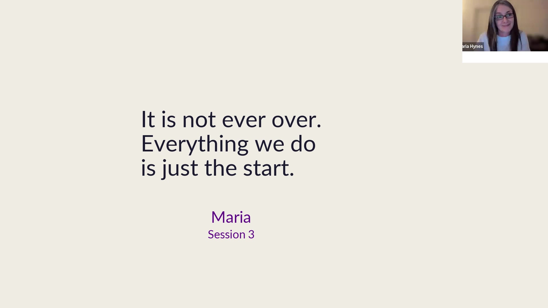 Maria: It is not ever over. Everything we do is just the start.