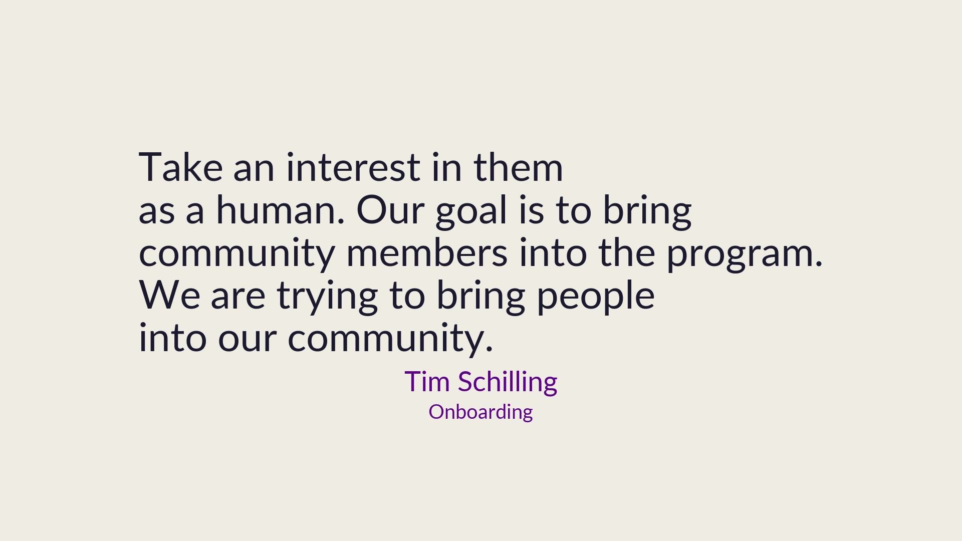 Tim Schilling: Take an interest in them as a human.